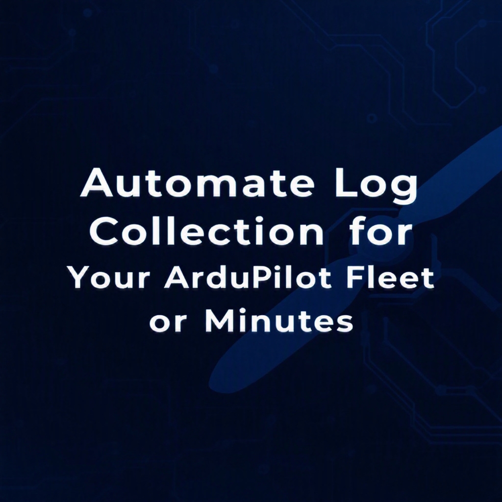 Automate Log Collection for Your ArduPilot Fleet in Minutes